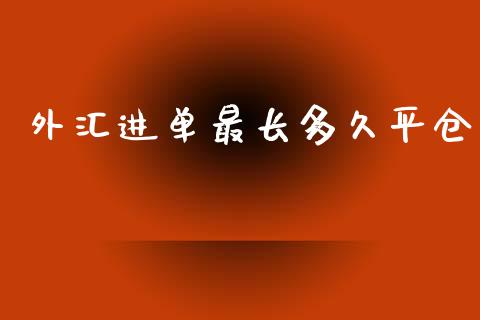 外汇进单最长多久平仓_https://www.gongyisiwang.com_期货公司手续费排名_第1张