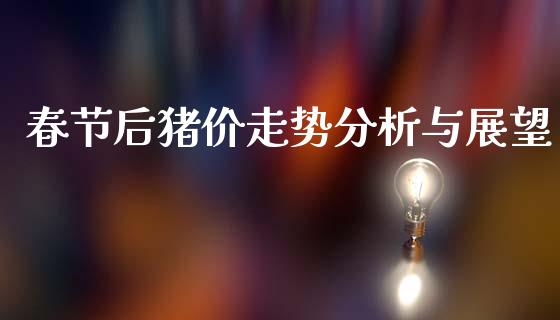 春节后猪价走势分析与展望_https://www.gongyisiwang.com_恒指期货_第1张