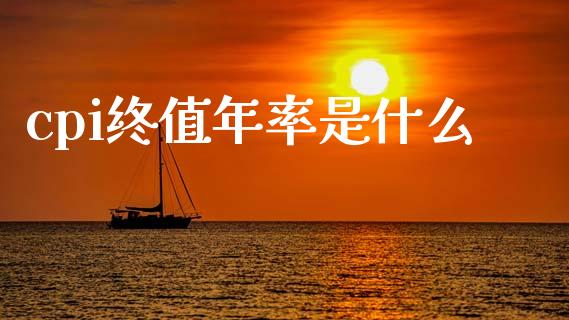 cpi终值年率是什么_https://www.gongyisiwang.com_原油期货_第1张