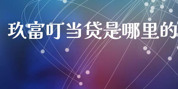 玖富叮当贷是哪里的_https://www.gongyisiwang.com_股指期货_第1张