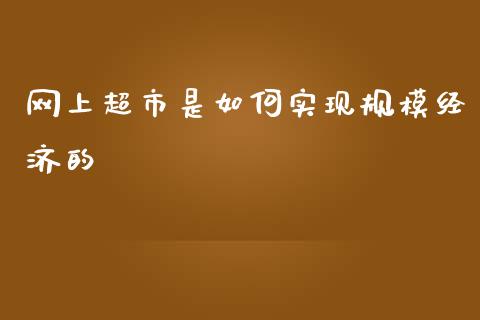 网上超市是如何实现规模经济的_https://www.gongyisiwang.com_期货公司手续费排名_第1张