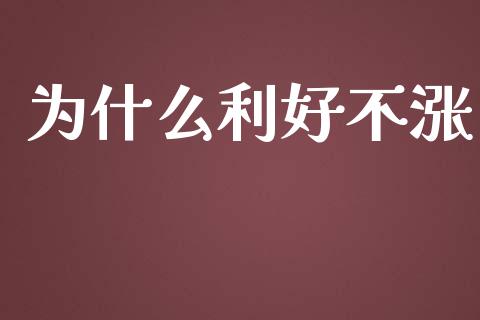 为什么利好不涨_https://www.gongyisiwang.com_广发期货手续费_第1张