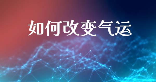如何改变气运_https://www.gongyisiwang.com_道指_第1张