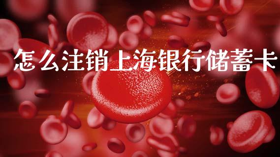 怎么注销上海银行储蓄卡_https://www.gongyisiwang.com_股指期货_第1张