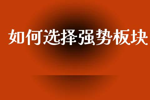 如何选择强势板块_https://www.gongyisiwang.com_恒指期货_第1张