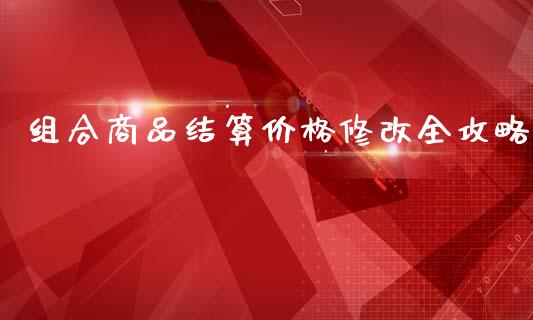 组合商品结算价格修改全攻略_https://www.gongyisiwang.com_原油期货_第1张