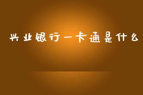 兴业银行一卡通是什么_https://www.gongyisiwang.com_原油期货_第1张