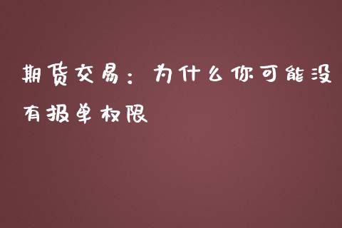 期货交易：为什么你可能没有报单权限_https://www.gongyisiwang.com_期货公司手续费排名_第1张