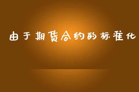 由于期货合约的标准化_https://www.gongyisiwang.com_股指期货交易手续费_第1张