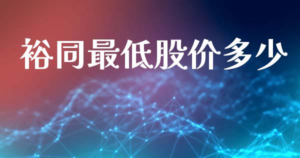 裕同最低股价多少_https://www.gongyisiwang.com_道指_第1张