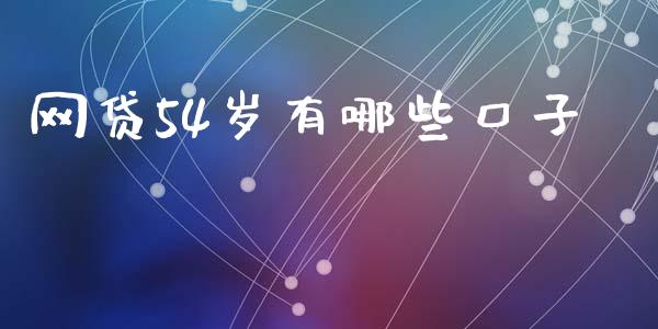 网贷54岁有哪些口子_https://www.gongyisiwang.com_股指期货_第1张