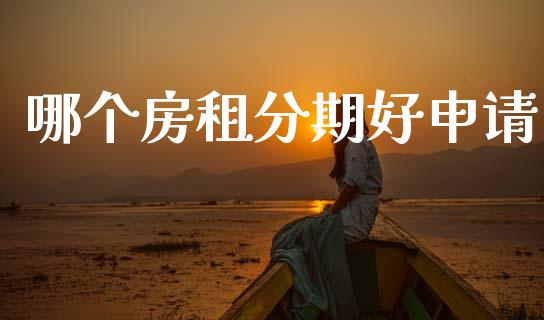 哪个房租分期好申请_https://www.gongyisiwang.com_原油期货_第1张