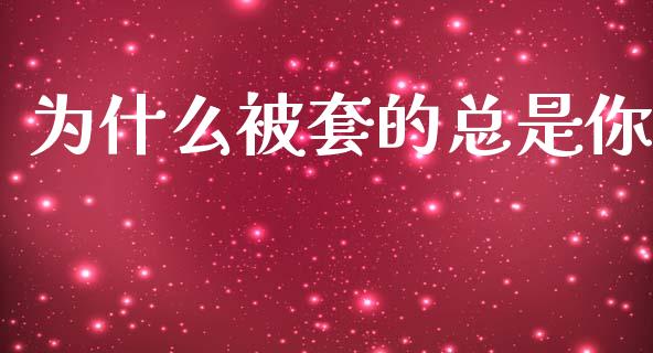 为什么被套的总是你_https://www.gongyisiwang.com_道指_第1张