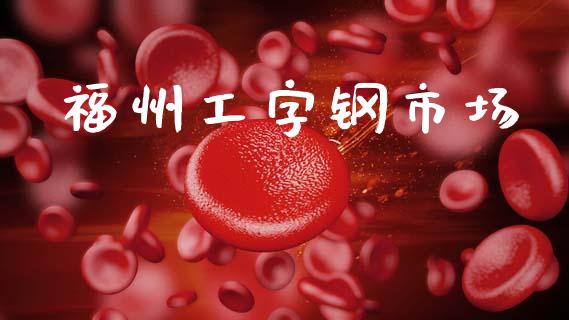 福州工字钢市场_https://www.gongyisiwang.com_道指_第1张
