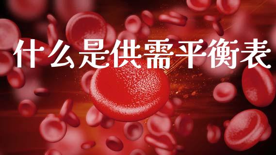 什么是供需平衡表_https://www.gongyisiwang.com_期货公司手续费排名_第1张