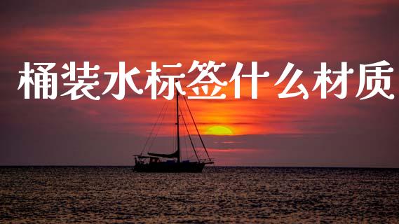 桶装水标签什么材质_https://www.gongyisiwang.com_焦炭期货手续费_第1张