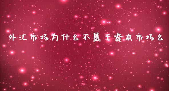 外汇市场为什么不属于资本市场么_https://www.gongyisiwang.com_期货公司手续费排名_第1张