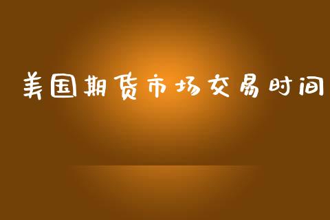 美国期货市场交易时间_https://www.gongyisiwang.com_广发期货手续费_第1张