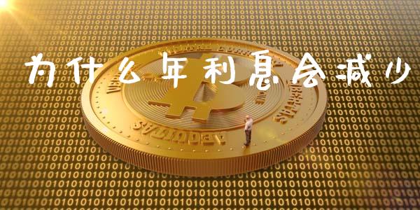 为什么年利息会减少_https://www.gongyisiwang.com_焦炭期货手续费_第1张