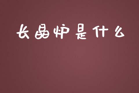 长晶炉是什么_https://www.gongyisiwang.com_股指期货交易手续费_第1张