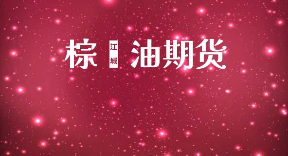 棕榈油期货_https://www.gongyisiwang.com_股指期货交易手续费_第1张