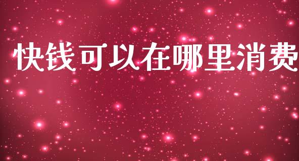 快钱可以在哪里消费_https://www.gongyisiwang.com_广发期货手续费_第1张