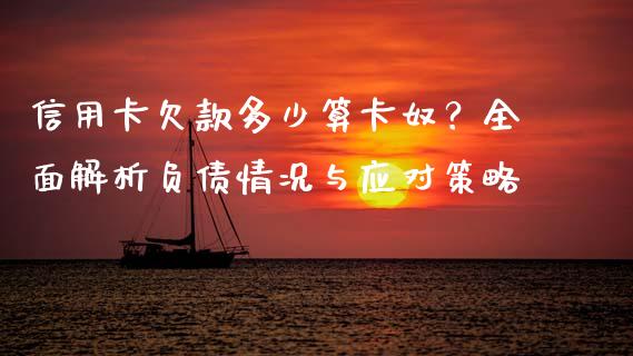 信用卡欠款多少算卡奴？全面解析负债情况与应对策略_https://www.gongyisiwang.com_股指期货_第1张