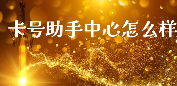 卡号助手中心怎么样_https://www.gongyisiwang.com_道指_第1张