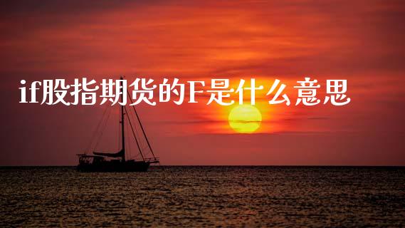 if股指期货的F是什么意思_https://www.gongyisiwang.com_期货公司手续费排名_第1张