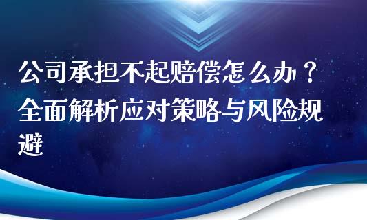 公司承担不起赔偿怎么办？全面解析应对策略与风险规避_https://www.gongyisiwang.com_道指_第1张