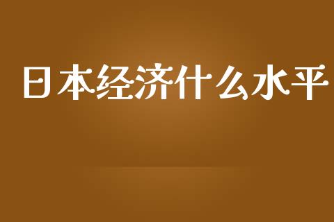 日本经济什么水平_https://www.gongyisiwang.com_恒指期货_第1张