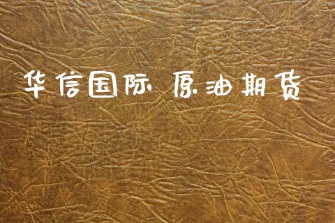 华信国际 原油期货_https://www.gongyisiwang.com_股指期货_第1张
