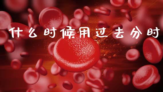 什么时候用过去分时_https://www.gongyisiwang.com_道指_第1张