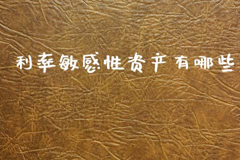 利率敏感性资产有哪些_https://www.gongyisiwang.com_原油期货_第1张