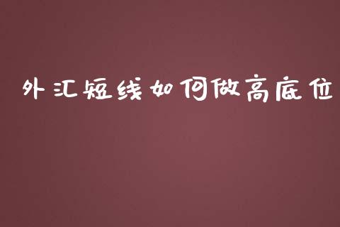 外汇短线如何做高底位_https://www.gongyisiwang.com_股指期货_第1张
