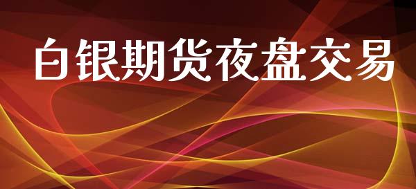 白银期货夜盘交易_https://www.gongyisiwang.com_道指_第1张