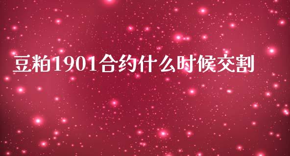 豆粕1901合约什么时候交割_https://www.gongyisiwang.com_道指_第1张