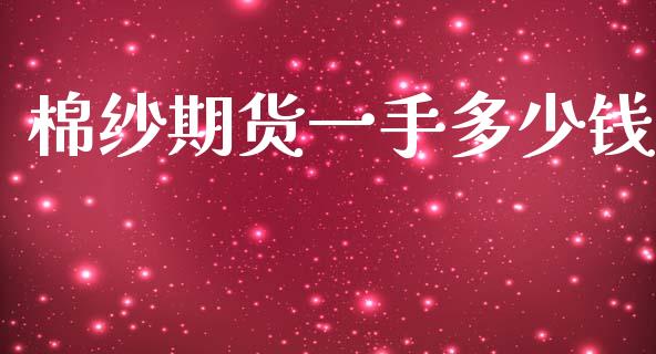 棉纱期货一手多少钱_https://www.gongyisiwang.com_期货公司手续费排名_第1张