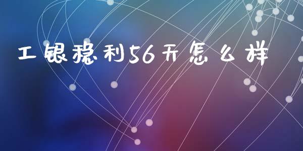 工银稳利56天怎么样_https://www.gongyisiwang.com_股指期货_第1张