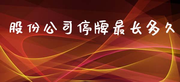 股份公司停牌最长多久_https://www.gongyisiwang.com_股指期货交易手续费_第1张