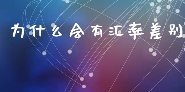 为什么会有汇率差别_https://www.gongyisiwang.com_焦炭期货手续费_第1张