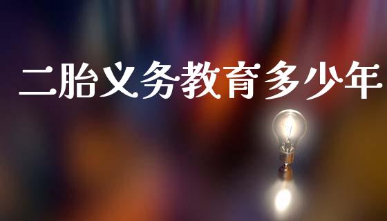 二胎义务教育多少年_https://www.gongyisiwang.com_道指_第1张