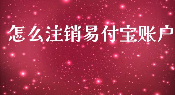 怎么注销易付宝账户_https://www.gongyisiwang.com_道指_第1张