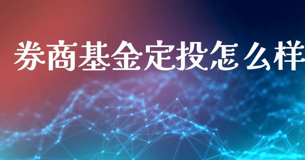 券商基金定投怎么样_https://www.gongyisiwang.com_焦炭期货手续费_第1张