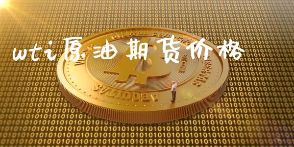 wti原油期货价格_https://www.gongyisiwang.com_广发期货手续费_第1张