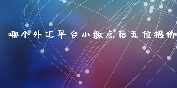 哪个外汇平台小数点后五位报价_https://www.gongyisiwang.com_股指期货_第1张