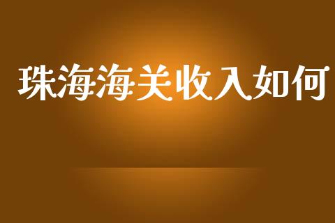 珠海海关收入如何_https://www.gongyisiwang.com_股指期货_第1张