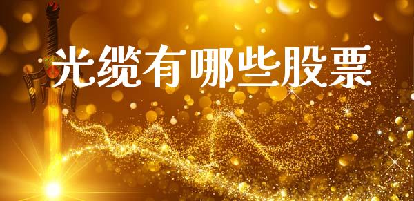 光缆有哪些股票_https://www.gongyisiwang.com_焦炭期货手续费_第1张