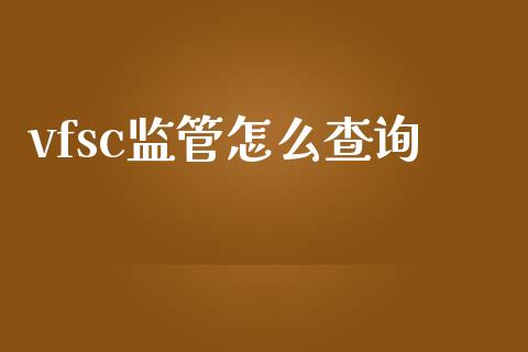 vfsc监管怎么查询_https://www.gongyisiwang.com_焦炭期货手续费_第1张