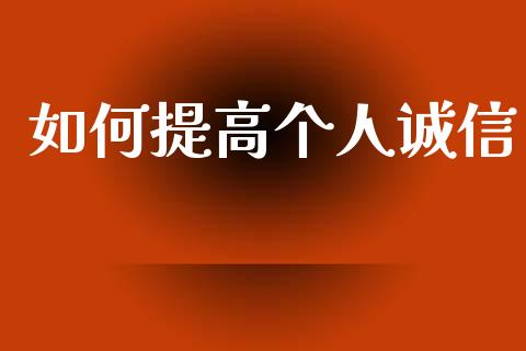 如何提高个人诚信_https://www.gongyisiwang.com_股指期货_第1张